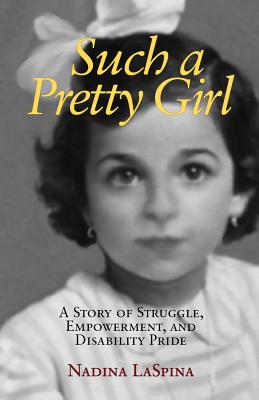 Such a Pretty Girl: A Story of Struggle, Empowerment, and Disability Pride By Nadina Laspina Cover Image