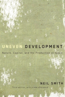 Uneven Development: Nature, Capital, and the Production of Space By Neil Smith, David Harvey (Foreword by) Cover Image