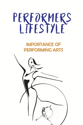 Performers Lifestyle: Importance Of Performing Arts: Guide A Performer'S Life Cover Image