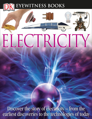 DK Eyewitness Books: Electricity: Discover the Story of Electricity—from the Earliest Discoveries to the Technolog
