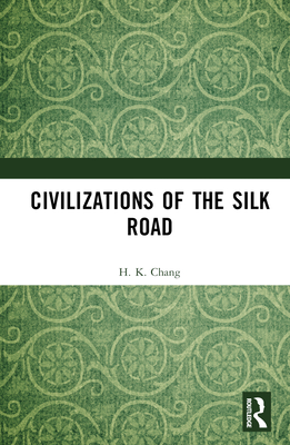 Civilizations of the Silk Road By H. K. Chang Cover Image