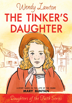 The Tinker's Daughter: A Story Based on the Life of the Young Mary Bunyan (Daughters of the Faith Series)