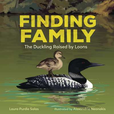 Finding Family: The Duckling Raised by Loons By Laura Purdie Salas, Alexandria Neonakis (Illustrator) Cover Image