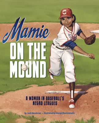 Mamie on the Mound: A Woman in Baseball's Negro Leagues By Leah Henderson, George Doutsiopoulos (Illustrator) Cover Image
