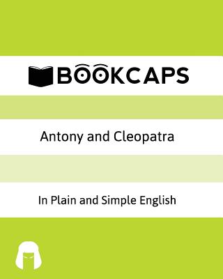 Antony and Cleopatra In Plain and Simple English: A Modern Translation and the Original Version By Bookcaps (Translator), William Shakespeare Cover Image