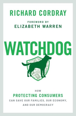 Watchdog: How Protecting Consumers Can Save Our Families, Our Economy, and Our Democracy By Richard Cordray, Elizabeth Warren (Foreword by) Cover Image