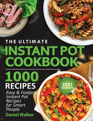 The Ultimate Instant Pot Cookbook 1000 Recipes: Easy & Foolproof Instant Pot Recipes For Smart People Cover Image