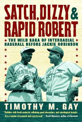 Satch, Dizzy, & Rapid Robert: The Wild Saga of Interracial Baseball Before Jackie Robinson By Timothy M. Gay Cover Image