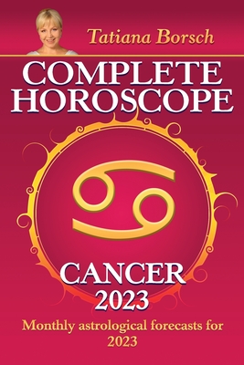 Complete Horoscope Cancer 2023: Monthly astrological forecasts for 2023 By Tatiana Borsch Cover Image