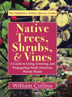 Native Trees, Shrubs, and Vines: A Guide to Using, Growing, and Propagating North American Woody Plants (Latest Edition) Cover Image
