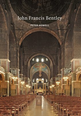 John Francis Bentley: Architect of Westminster Cathedral By Peter Howell Cover Image