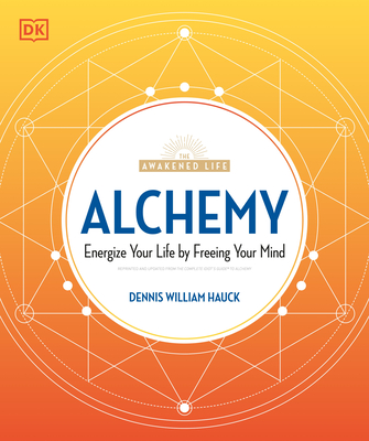 Alchemy: Energize Your Life by Freeing Your Mind (The Awakened Life) By Dennis William Hauck Cover Image
