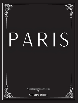 Paris: A Photographic Collection By Valentina Esteley: A Stylish Decorative Coffee Table Book: Stack Decor Books On Coffee Ta (Cityscapes #1) By Valentina Esteley Cover Image