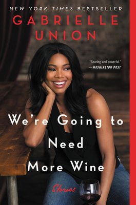We're Going to Need More Wine: Stories That Are Funny, Complicated, and True By Gabrielle Union Cover Image