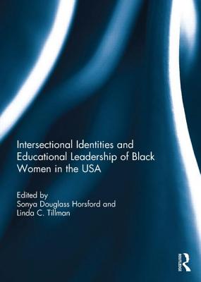 Intersectional Identities and Educational Leadership of Black Women in the USA By Sonya Douglass Horsford (Editor), Linda Tillman (Editor) Cover Image