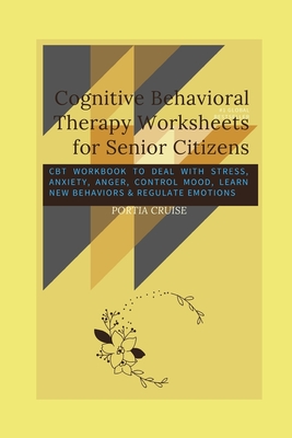 Cognitive Behavioral Therapy Worksheets For Senior Citizens Cbt Workbook To Deal With Stress Anxiety Anger Control Mood Learn New Behaviors Reg Paperback A Room Of One S Own Books Gifts