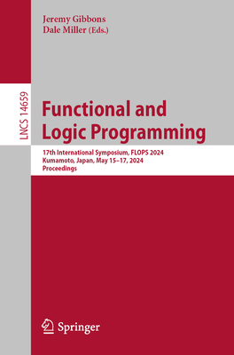 Functional and Logic Programming: 17th International Symposium, Flops 2024, Kumamoto, Japan, May 15-17, 2024, Proceedings (Lecture Notes in Computer Science #1465)