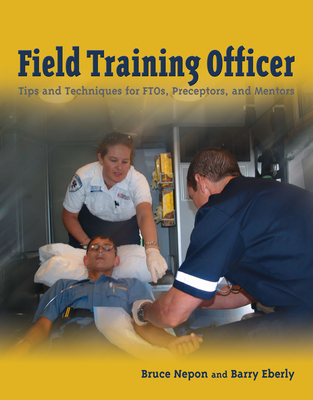 Field Training Officer: Tips and Techniques for Ftos, Preceptors, and Mentors: Tips and Techniques for Ftos, Preceptors, and Mentors By Bruce Nepon, Barry Eberly Cover Image