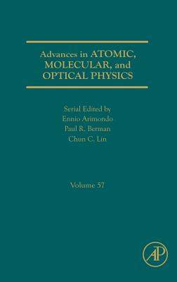 Advances in Atomic, Molecular, and Optical Physics: Volume 57 ...