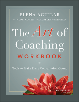 The Art of Coaching Workbook: Tools to Make Every Conversation Count By Lori Cohen (With), Laurelin Whitfield (With), Elena Aguilar Cover Image