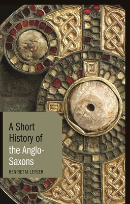 A Short History of the Anglo-Saxons (Short Histories) By Henrietta Leyser Cover Image