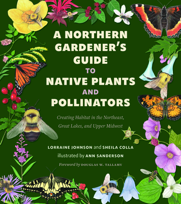 A Northern Gardener’s Guide to Native Plants and Pollinators By Lorraine Johnson, Sheila Colla, Douglas Tallamy (Foreword by), Anne Sanderson (Illustrator) Cover Image