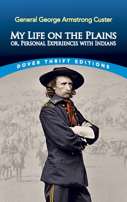 My Life on the Plains: Or, Personal Experiences with Indians (Dover Thrift Editions: Biography/Autobiography)