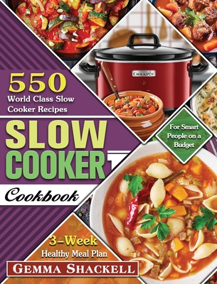 Slow Cooker Cookbook: 550 World Class Slow Cooker Recipes with 3-Week Healthy Meal Plan for Smart People on a Budget By Gemma Shackell Cover Image