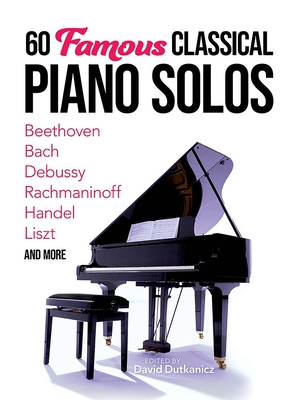 60 Famous Classical Piano Solos: Beethoven, Bach, Debussy, Rachmaninoff, Handel, Liszt and More Cover Image