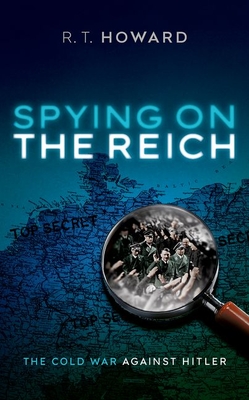 Spying on the Reich: The Cold War Against Hitler By R. T. Howard Cover Image