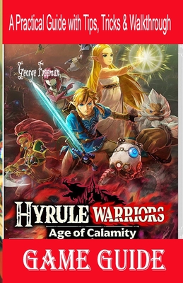 Hyrule Warriors Age of Calamity Game Guide: A Practical Guide with Tips, Tricks & Walkthrough Cover Image