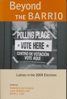 Beyond the Barrio: Latinos in the 2004 Elections (Latino Perspectives) By Rodolfo De La Garza (Editor), Louis Desipio (Editor), David Leal (Editor) Cover Image
