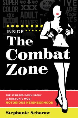 Inside the Combat Zone: The Stripped Down Story of Boston's Most Notorious Neighborhood By Stephanie Schorow Cover Image