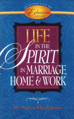 Life in the Spirit: In Marriage, Home, and Work--An Exposition of Ephesians 5:18-6:9 By D. Martyn Lloyd-Jones Cover Image