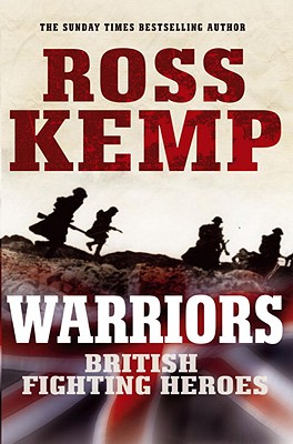 Warriors: British Fighting Heroes By Ross Kemp Cover Image