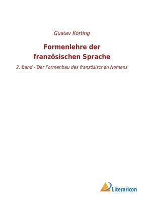 Formenlehre der französischen Sprache: 2. Band - Der Formenbau des französischen Nomens By Gustav Körting Cover Image