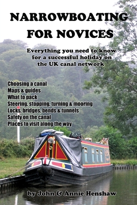 Narrowboating for Novices: Everything You Need to Know For a Successful Holiday on the UK Canal Network By John Henshaw, Annie Henshaw Cover Image