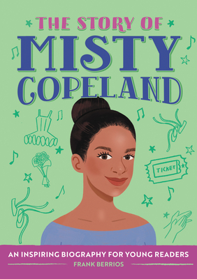 The Story of Misty Copeland: An Inspiring Biography for Young Readers (The Story of: Inspiring Biographies for Young Readers)