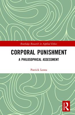 Corporal Punishment: A Philosophical Assessment (Routledge Research in Applied Ethics) By Patrick Lenta Cover Image