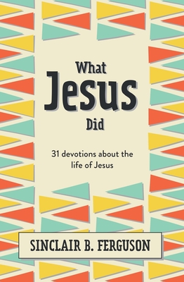 What Jesus Did: 31 Devotions about the Life of Jesus By Sinclair B. Ferguson Cover Image