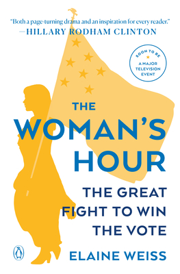 The Woman's Hour: The Great Fight to Win the Vote By Elaine Weiss Cover Image