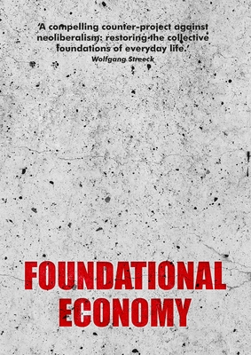 Foundational Economy: The Infrastructure of Everyday Life (Manchester Capitalism)