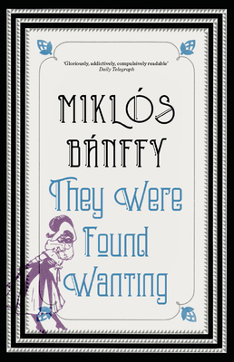 They Were Found Wanting By Miklos Banffy, Patrick Thursfield (With), Kathy Banffy-Jelen (With) Cover Image