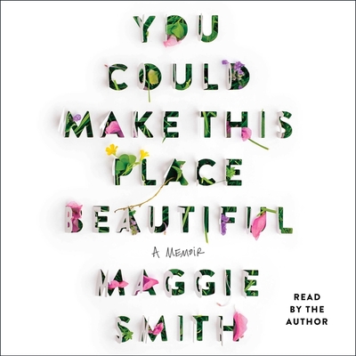 You Could Make This Place Beautiful: A Memoir By Maggie Smith, Maggie Smith (Read by) Cover Image