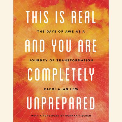 This Is Real and You Are Completely Unprepared Lib/E: The Days of Awe as a Journey of Transformation By Alan Lew, Allan Robertson (Read by) Cover Image