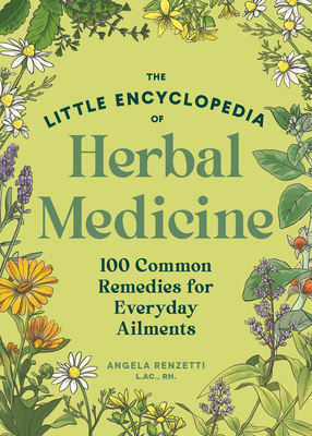 The Little Encyclopedia of Herbal Medicine: 100 Common Remedies for Everyday Ailments By Angela Renzetti, Amanda Key (Illustrator) Cover Image