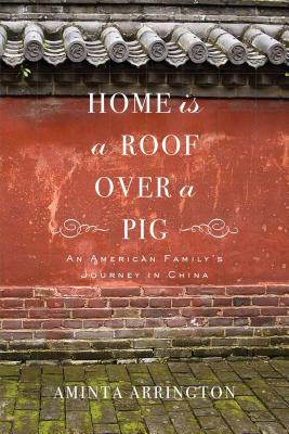 Cover Image for Home is a Roof Over a Pig: An American Family's Journey in China