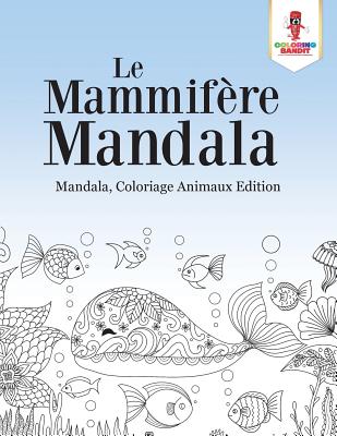 Le Mammifère Mandala: Mandala, Coloriage Animaux Edition By Coloring Bandit Cover Image