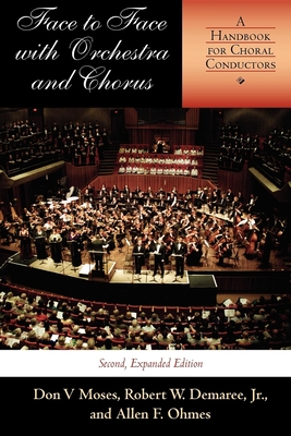 Face to Face with Orchestra and Chorus, Second, Expanded Edition: A Handbook for Choral Conductors By Don V. Moses, Robert W. Demaree, Allen F. Ohmes Cover Image
