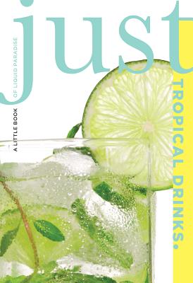 Just Tropical Drinks: A Little Book of Liquid Paradise (Just (Lyons Press)) By Cheryl Charming, Susan Bourgoin (Photographer) Cover Image